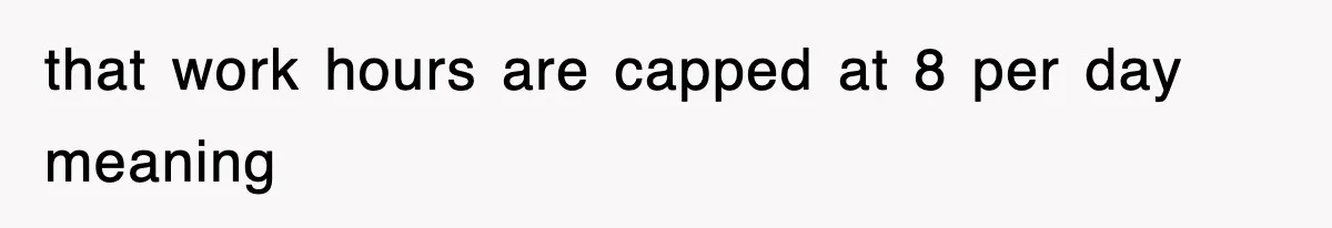 that work hours are capped at 8 per day meaning