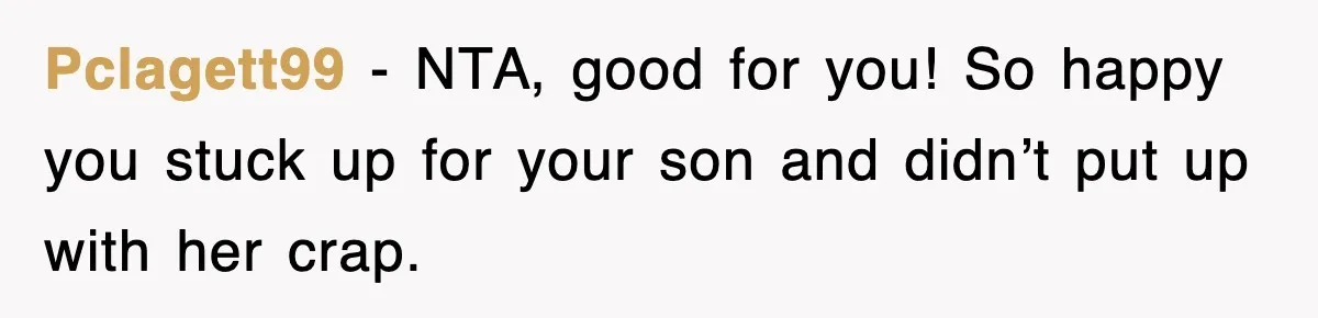 Pclagett99 − NTA, good for you! So happy you stuck up for your son and didn’t put up with her crap.