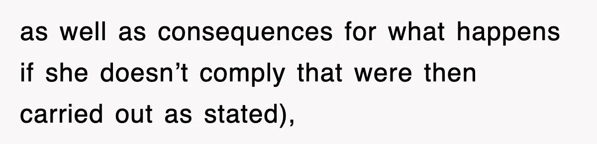 as well as consequences for what happens if she doesn’t comply that were then carried out as stated),