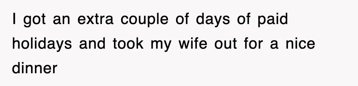 I got an extra couple of days of paid holidays and took my wife out for a nice dinner