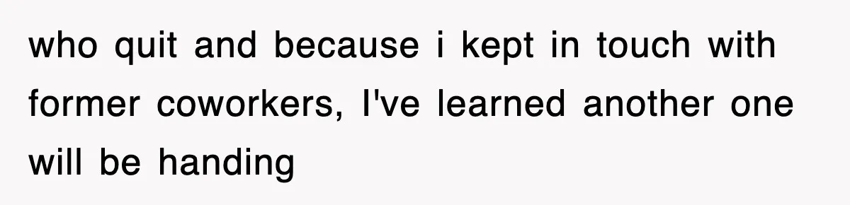 who quit and because i kept in touch with former coworkers, I've learned another one will be handing