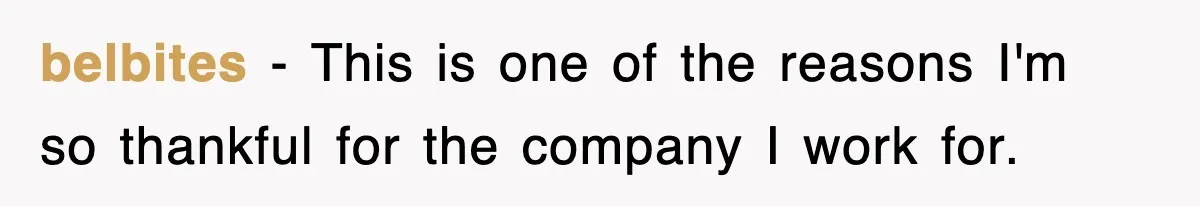 belbites − This is one of the reasons I'm so thankful for the company I work for.