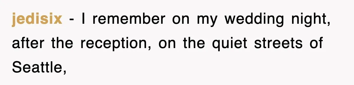 jedisix − I remember on my wedding night, after the reception, on the quiet streets of Seattle,
