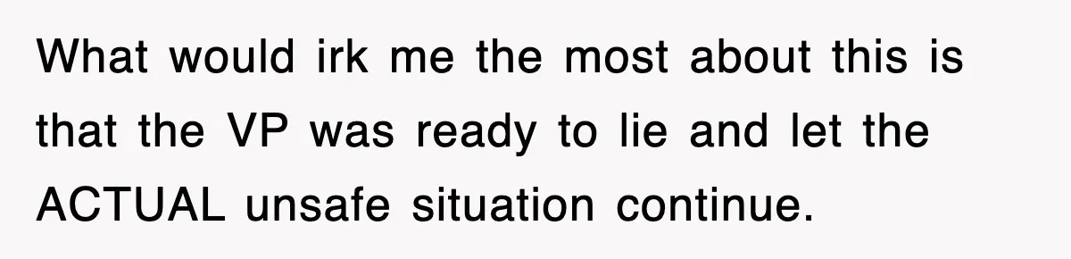 What would irk me the most about this is that the VP was ready to lie and let the ACTUAL unsafe situation continue.