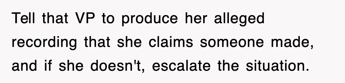 Tell that VP to produce her alleged recording that she claims someone made, and if she doesn't, escalate the situation.