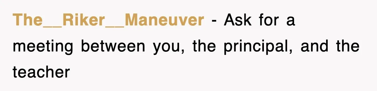 The__Riker__Maneuver − Ask for a meeting between you, the principal, and the teacher