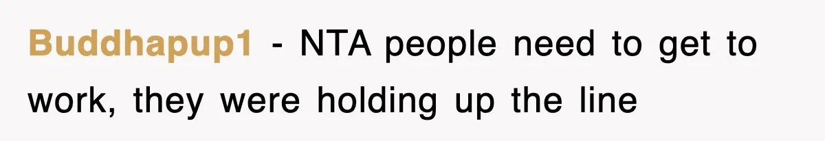 Buddhapup1 − NTA people need to get to work, they were holding up the line