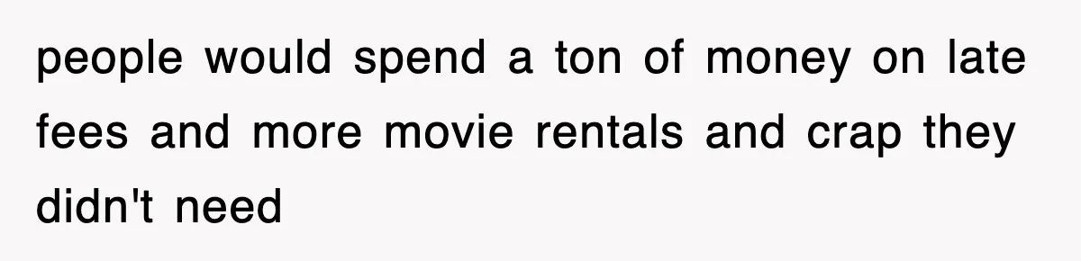 Employee Turns Blockbuster’s Upsell Trick Into Charity Hack, Raises Thousands Right Under Their Nose people would spend a ton of money on late fees and more movie rentals and crap they didn't need
