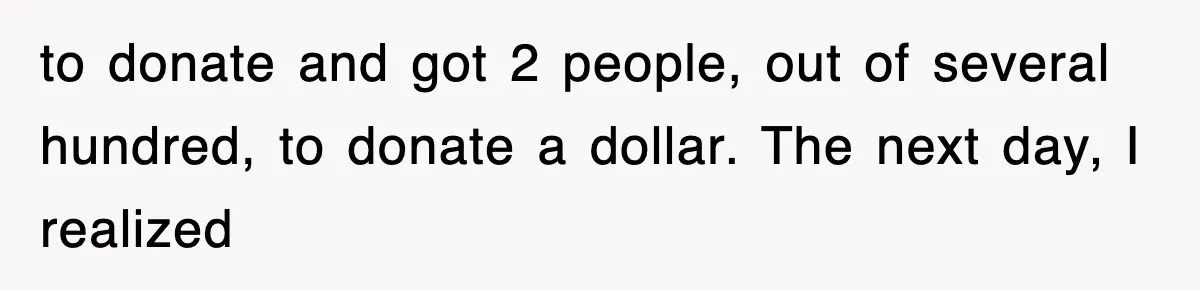Employee Turns Blockbuster’s Upsell Trick Into Charity Hack, Raises Thousands Right Under Their Nose to donate and got 2 people, out of several hundred, to donate a dollar. The next day, I realized