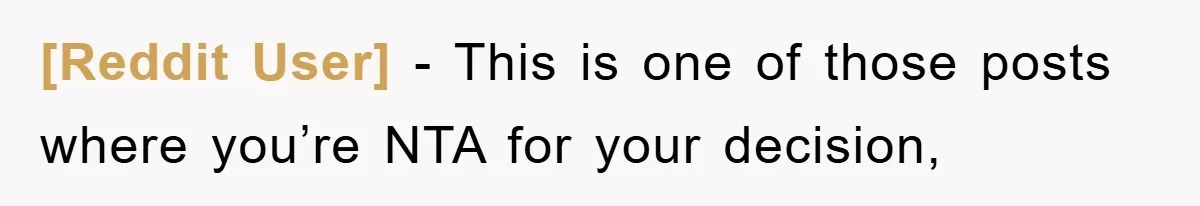 [Reddit User] − This is one of those posts where you’re NTA for your decision,