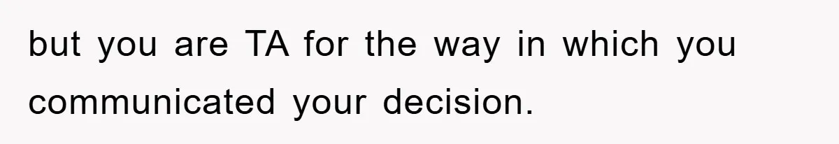 but you are TA for the way in which you communicated your decision.