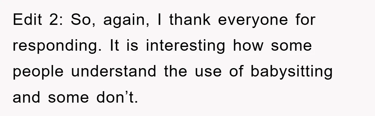 Edit 2: So, again, I thank everyone for responding. It is interesting how some people understand the use of babysitting and some don’t.