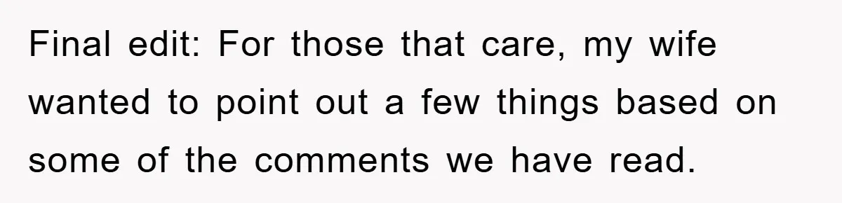Final edit: For those that care, my wife wanted to point out a few things based on some of the comments we have read.