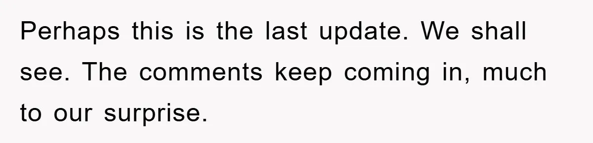 Perhaps this is the last update. We shall see. The comments keep coming in, much to our surprise.