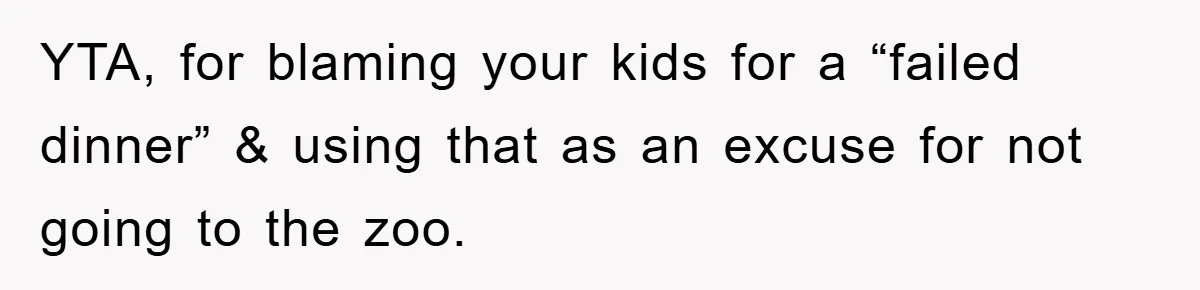YTA, for blaming your kids for a “failed dinner” & using that as an excuse for not going to the zoo.