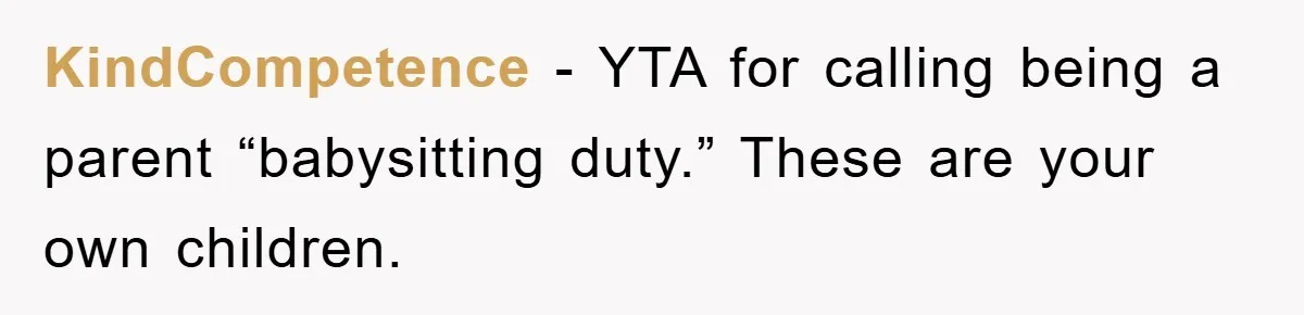 KindCompetence − YTA for calling being a parent “babysitting duty.” These are your own children.