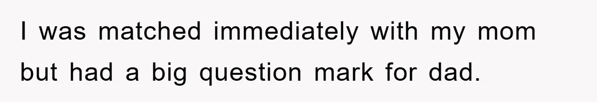 Daughter Uncovers Mom's Decades-Long Cheating Secret And Wrestles With Telling Clueless Dad The Truth I was matched immediately with my mom but had a big question mark for dad.