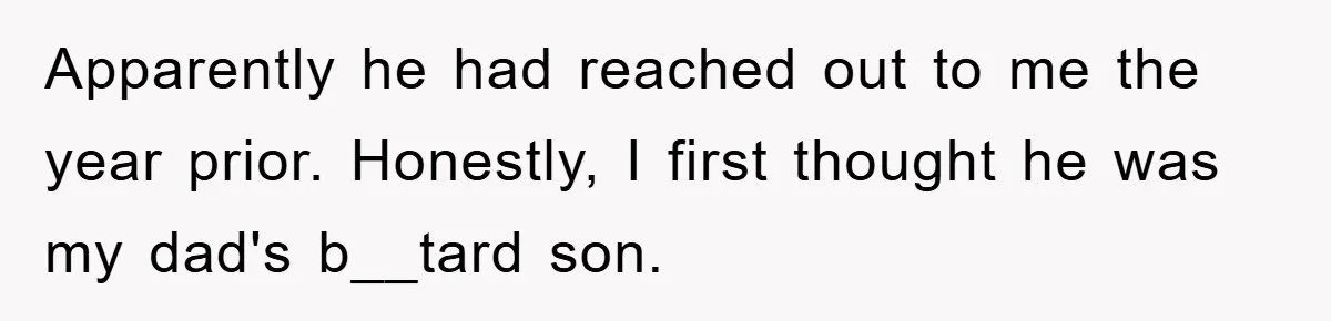 Daughter Uncovers Mom's Decades-Long Cheating Secret And Wrestles With Telling Clueless Dad The Truth Apparently he had reached out to me the year prior. Honestly, I first thought he was my dad's b__tard son.