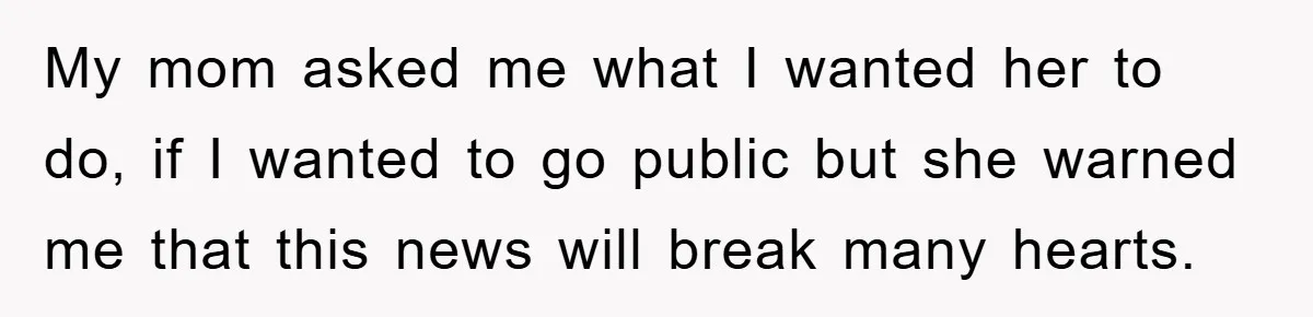 Daughter Uncovers Mom's Decades-Long Cheating Secret And Wrestles With Telling Clueless Dad The Truth My mom asked me what I wanted her to do, if I wanted to go public but she warned me that this news will break many hearts.