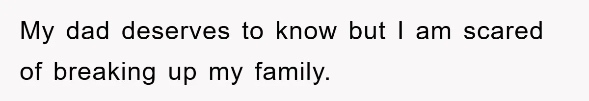 Daughter Uncovers Mom's Decades-Long Cheating Secret And Wrestles With Telling Clueless Dad The Truth My dad deserves to know but I am scared of breaking up my family.