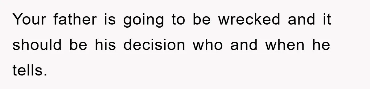 Daughter Uncovers Mom's Decades-Long Cheating Secret And Wrestles With Telling Clueless Dad The Truth Your father is going to be wrecked and it should be his decision who and when he tells.