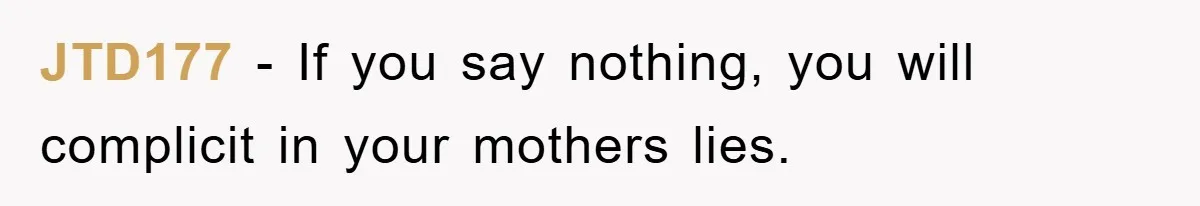 Daughter Uncovers Mom's Decades-Long Cheating Secret And Wrestles With Telling Clueless Dad The Truth JTD177 − If you say nothing, you will complicit in your mothers lies.