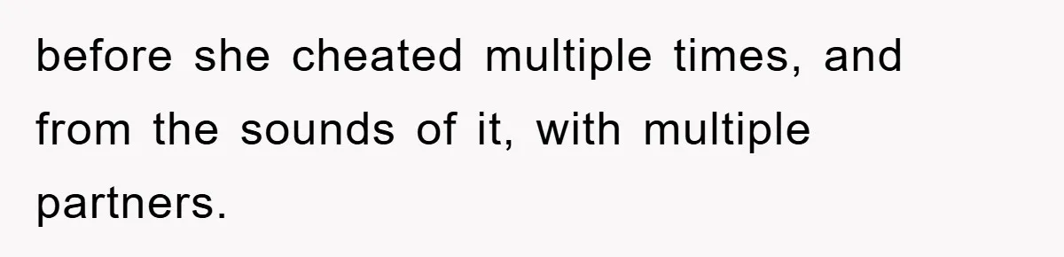 Daughter Uncovers Mom's Decades-Long Cheating Secret And Wrestles With Telling Clueless Dad The Truth before she cheated multiple times, and from the sounds of it, with multiple partners.