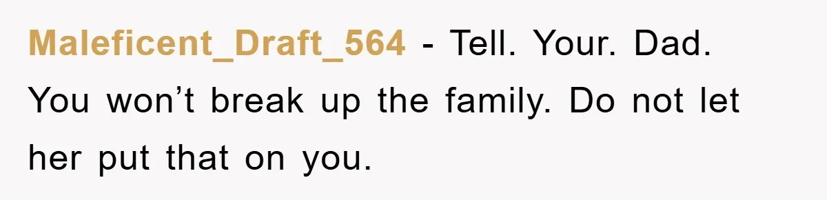 Daughter Uncovers Mom's Decades-Long Cheating Secret And Wrestles With Telling Clueless Dad The Truth Maleficent_Draft_564 − Tell. Your. Dad. You won’t break up the family. Do not let her put that on you.