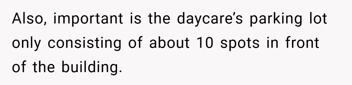Also, important is the daycare’s parking lot only consisting of about 10 spots in front of the building.