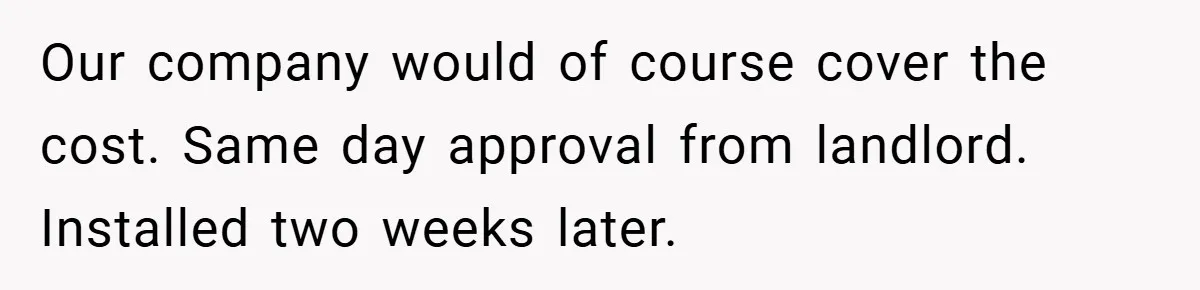 Our company would of course cover the cost. Same day approval from landlord. Installed two weeks later.