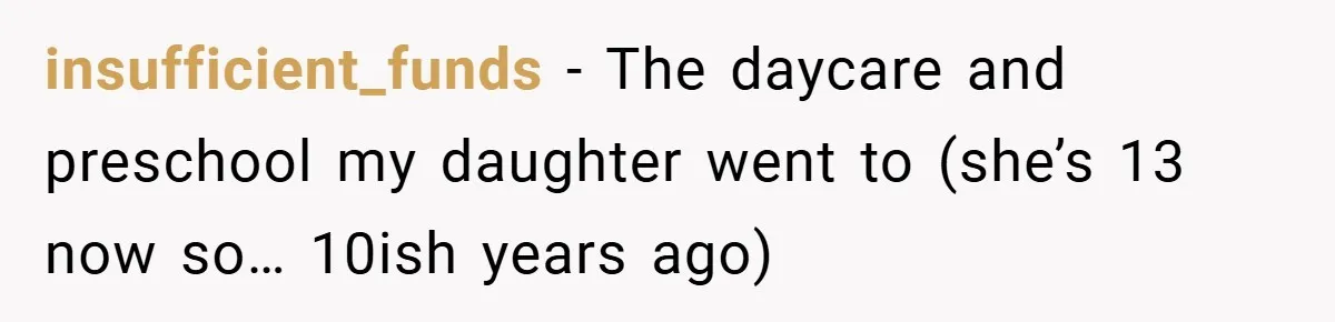 insufficient_funds − The daycare and preschool my daughter went to (she’s 13 now so… 10ish years ago)