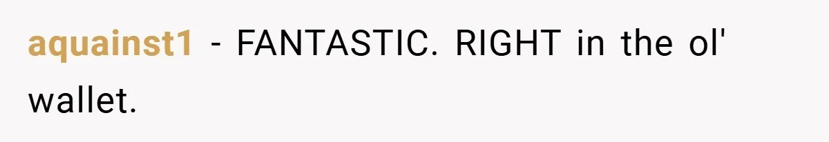 aquainst1 − FANTASTIC. RIGHT in the ol' wallet.