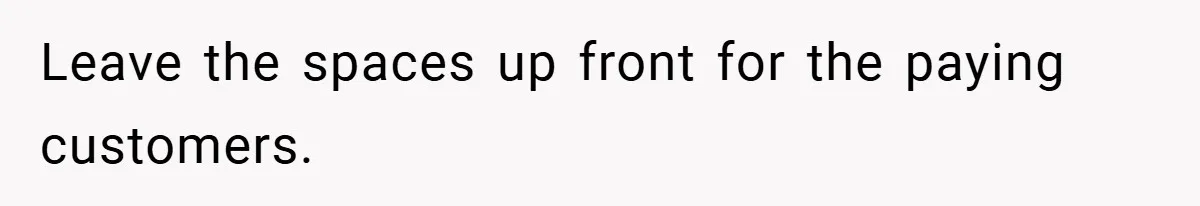 Leave the spaces up front for the paying customers.