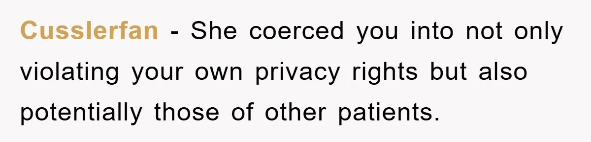 Cusslerfan − She coerced you into not only violating your own privacy rights but also potentially those of other patients.