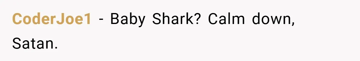 CoderJoe1 − Baby Shark? Calm down, Satan.