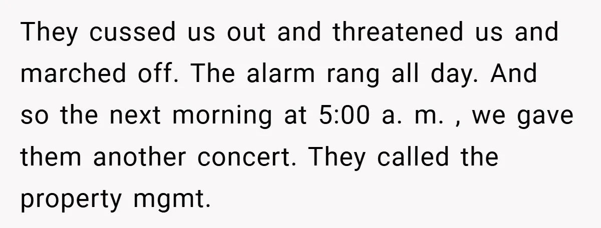 They cussed us out and threatened us and marched off. The alarm rang all day. And so the next morning at 5:00 a. m. , we gave them another concert....
