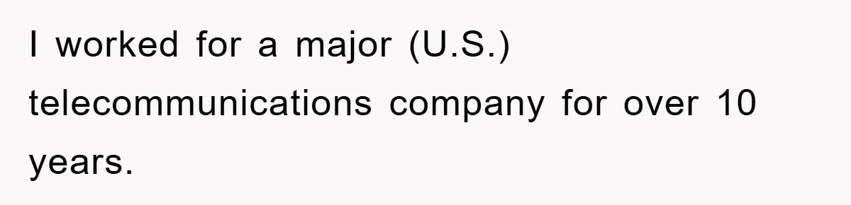 I worked for a major (U.S.) telecommunications company for over 10 years.