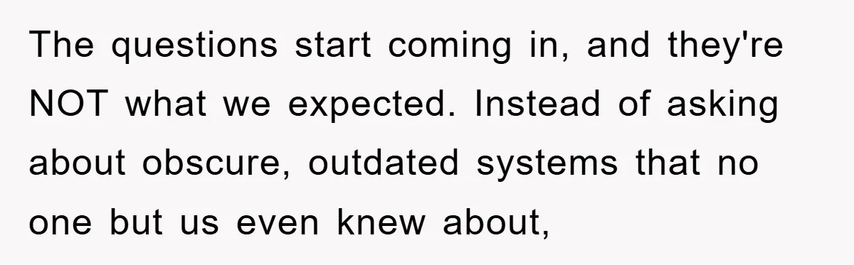 The questions start coming in, and they're NOT what we expected. Instead of asking about obscure, outdated systems that no one but us even knew about,