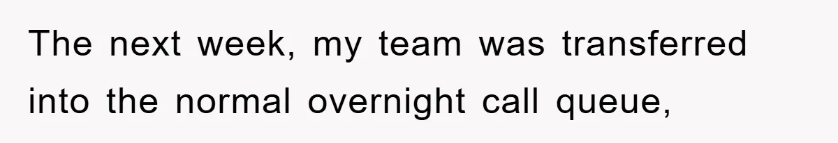 The next week, my team was transferred into the normal overnight call queue,
