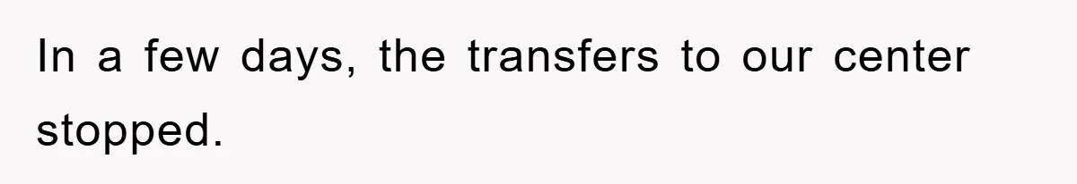 In a few days, the transfers to our center stopped.
