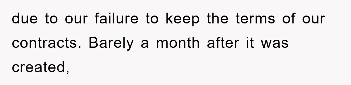 due to our failure to keep the terms of our contracts. Barely a month after it was created,