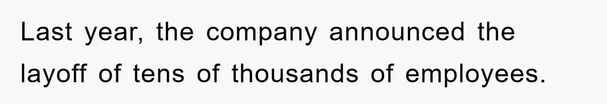 Last year, the company announced the layoff of tens of thousands of employees.