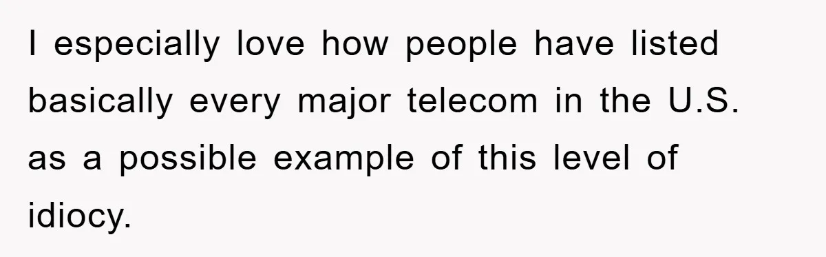 I especially love how people have listed basically every major telecom in the U.S. as a possible example of this level of idiocy.