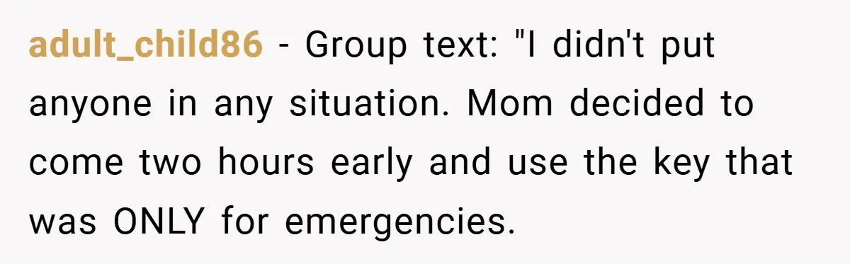 adult_child86 − Group text: "I didn't put anyone in any situation. Mom decided to come two hours early and use the key that was ONLY for emergencies.