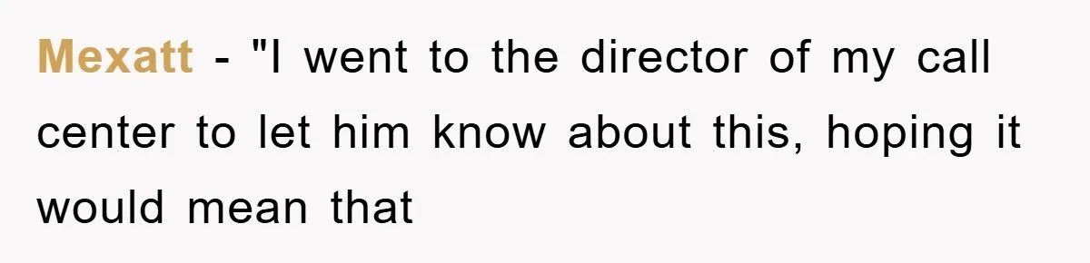 Mexatt − "I went to the director of my call center to let him know about this, hoping it would mean that