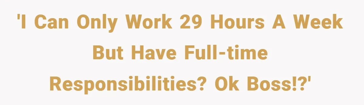 'I Can Only Work 29 Hours A Week But Have Full-Time Responsibilities? Ok Boss!?'