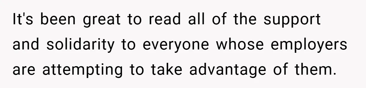 It's been great to read all of the support and solidarity to everyone whose employers are attempting to take advantage of them.