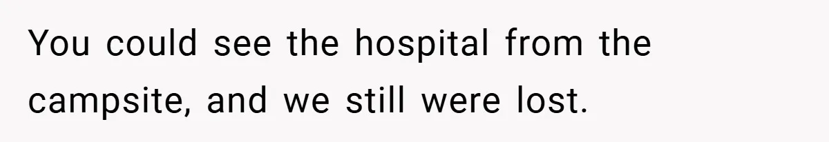 You could see the hospital from the campsite, and we still were lost.