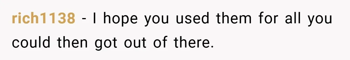 rich1138 − I hope you used them for all you could then got out of there.