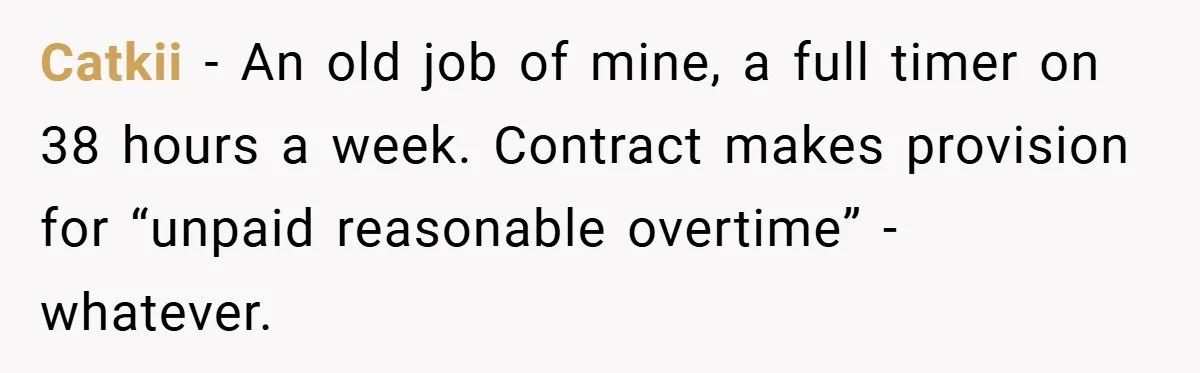 Catkii − An old job of mine, a full timer on 38 hours a week. Contract makes provision for “unpaid reasonable overtime” - whatever.